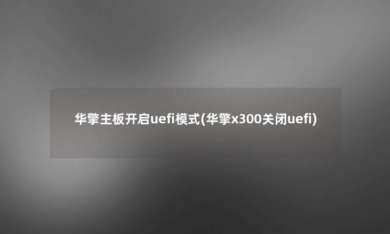 华擎主板开启uefi模式(华擎x300关闭uefi) 华擎主板开启uefi模式(华擎x300关闭uefi)