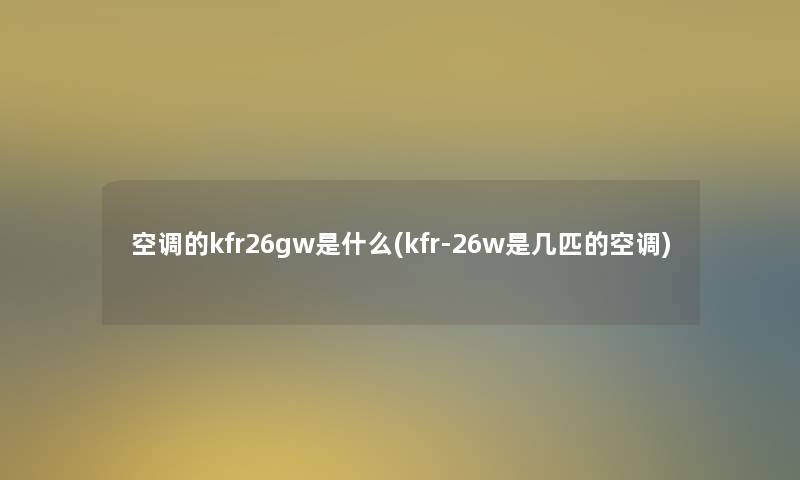 空调的kfr26gw是什么(kfr-26w是几匹的空调)