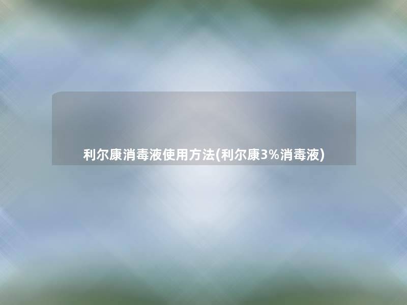 利尔康消毒液使用方法(利尔康3%消毒液)