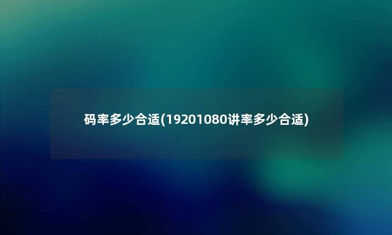 码率多少合适(19201080讲率多少合适)