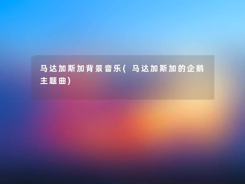 马达加斯加音乐(马达加斯加的企鹅主题曲) 马达加斯加音乐(马达加斯加的企鹅主题曲)