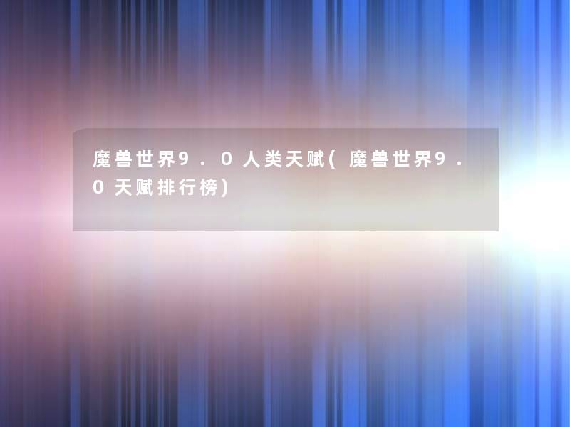 魔兽世界9.0天赋(魔兽世界9.0天赋整理榜) 魔兽世界9.0天赋(魔兽世界9.0天赋整理榜)