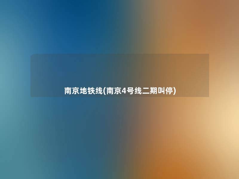 南京地铁线(南京4号线二期叫停) 南京地铁线(南京4号线二期叫停)