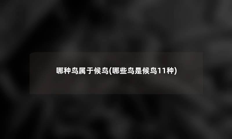 哪种鸟属于候鸟(哪些鸟是候鸟11种)