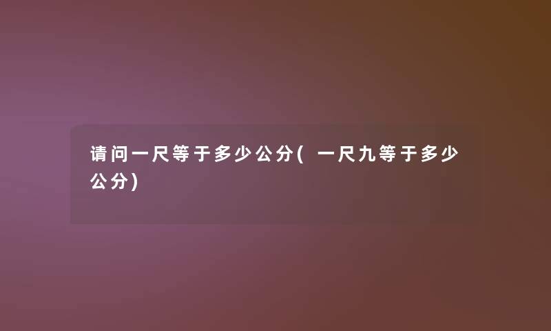 请问一尺等于多少公分(一尺九等于多少公分)