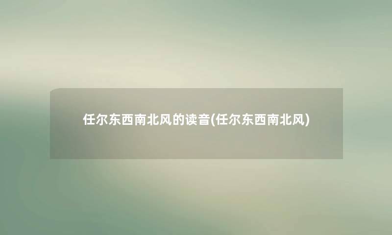 任尔东西南北风的读音(任尔东西南北风) 任尔东西南北风的读音(任尔东西南北风)