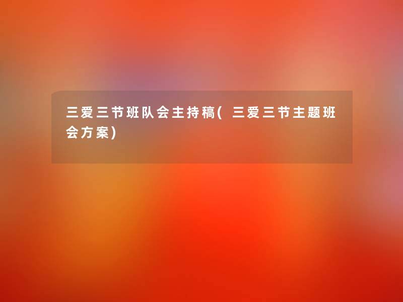 三爱三节班队会主持稿(三爱三节主题班会方案) 三爱三节班队会主持稿(三爱三节主题班会方案)