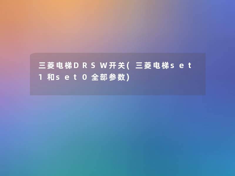 三菱电梯DRSW开关(三菱电梯set1和set0整理的参数)