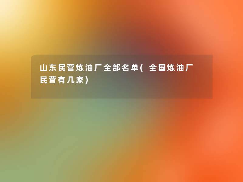 山东民营炼油厂整理的名单(全国炼油厂 民营有几家)