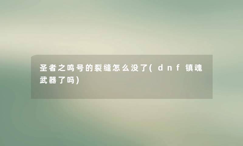 圣者之鸣号的裂缝怎么没了(dnf镇魂武器了吗)