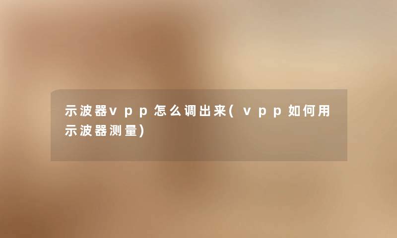 示波器vpp怎么调出来(vpp如何用示波器测量)
