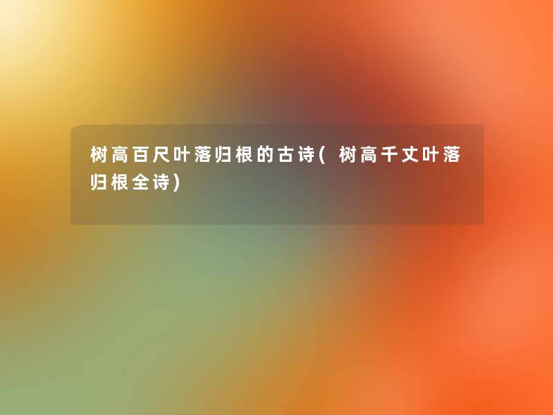 树高百尺叶落归根的古诗(树高千丈叶落归根全诗)