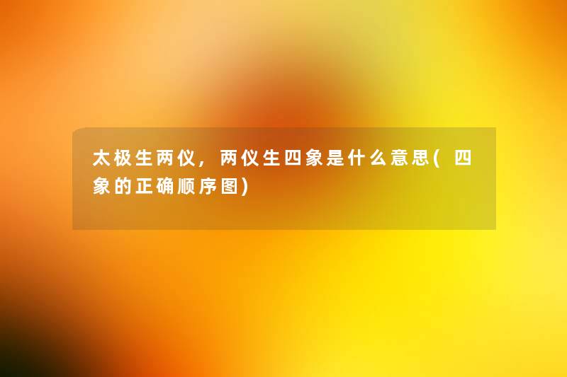 太极生两仪,两仪生四象是什么意思(四象的正确顺序图) 太极生两仪,两仪生四象是什么意思(四象的正确顺序图)
