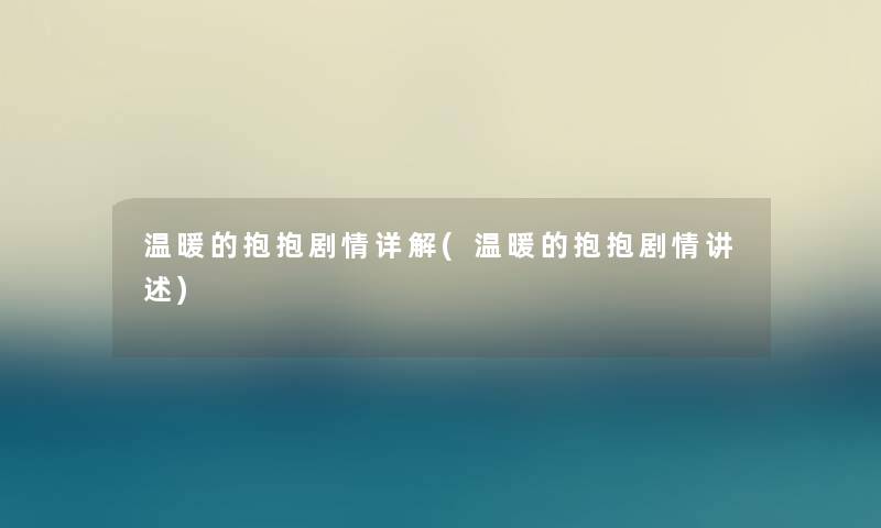 温暖的抱抱剧情详解(温暖的抱抱剧情讲述)