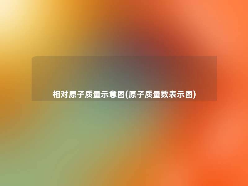 相对原子质量示意图(原子质量数表示图) 相对原子质量示意图(原子质量数表示图)