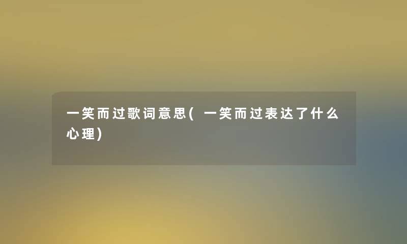 一笑而过歌词意思(一笑而过表达了什么心理)