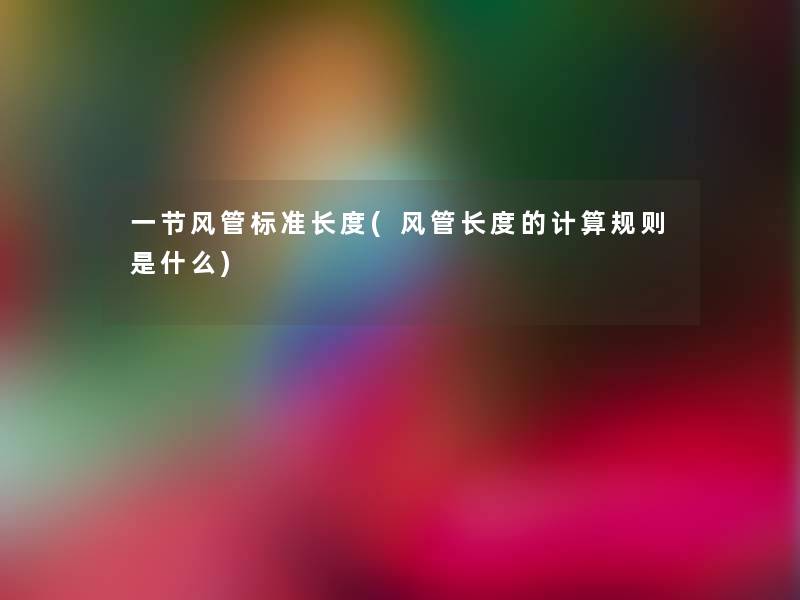 一节风管标准长度(风管长度的计算规则是什么) 一节风管标准长度(风管长度的计算规则是什么)