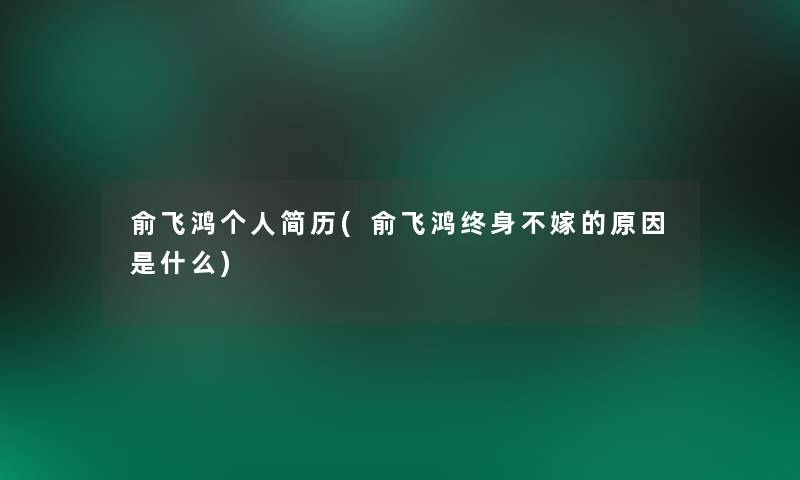 俞飞鸿个人简历(俞飞鸿终身不嫁的原因是什么)