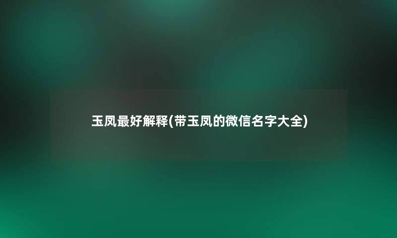 玉凤好解释(带玉凤的微信名字大全) 玉凤好解释(带玉凤的微信名字大全)