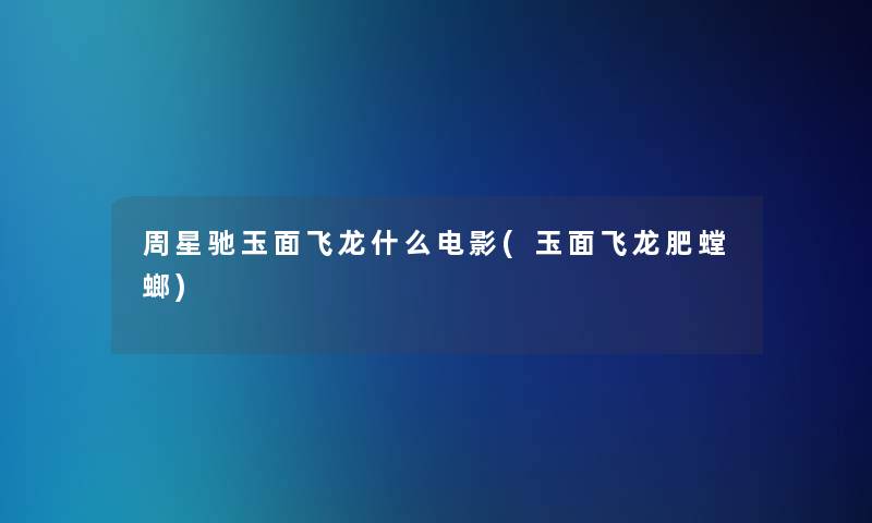 周星驰玉面飞龙什么电影(玉面飞龙肥螳螂) 周星驰玉面飞龙什么电影(玉面飞龙肥螳螂)