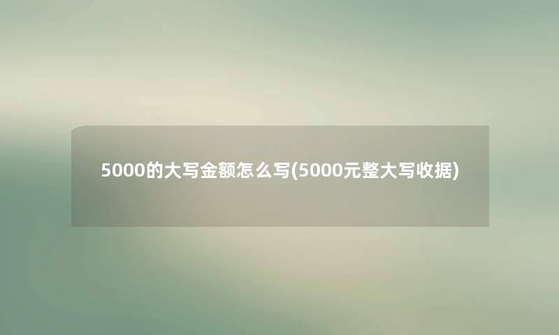 5000的大写金额怎么写(5000元整大写收据)