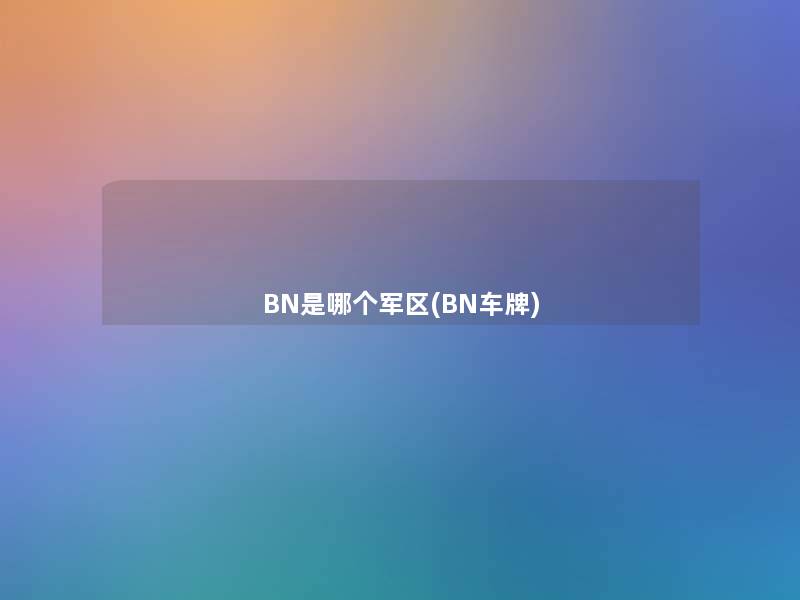 BN是哪个军区(BN车牌)