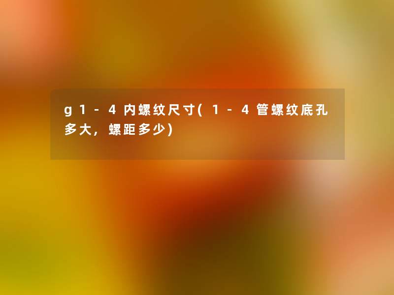 g1-4内螺纹尺寸(1-4管螺纹底孔多大,螺距多少)