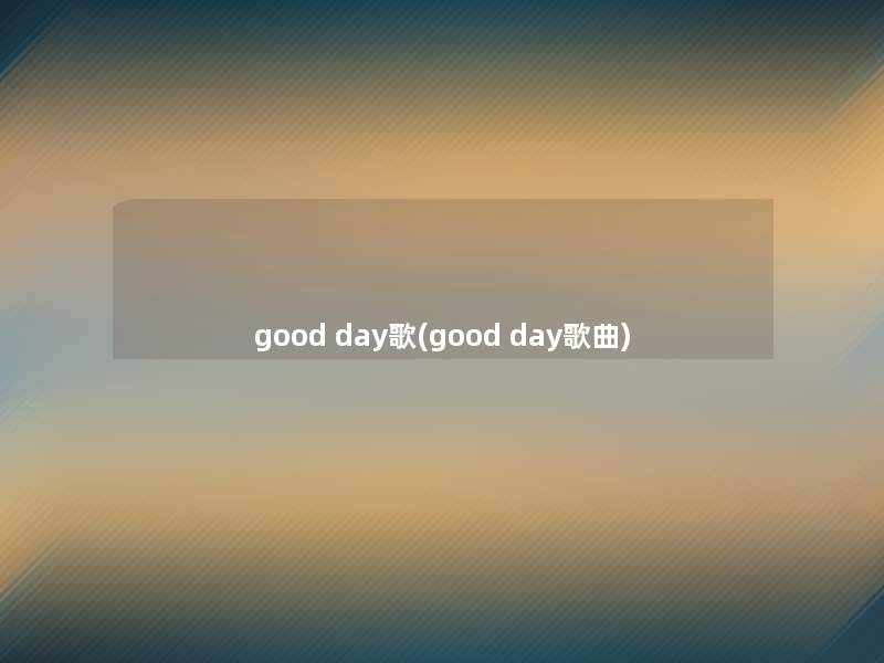 good day歌(good day歌曲)