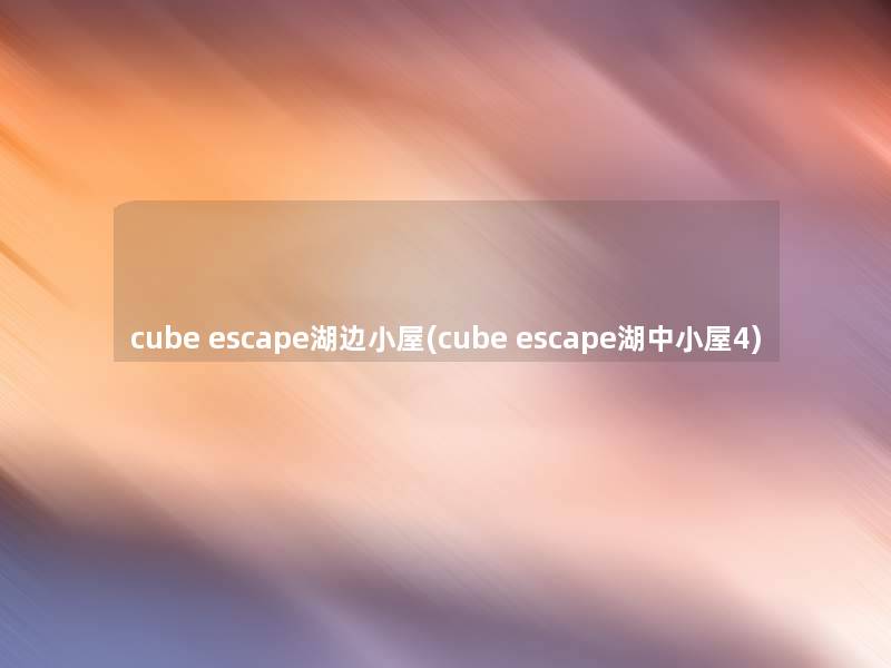 cube escape湖边小屋(cube escape湖中小屋4)