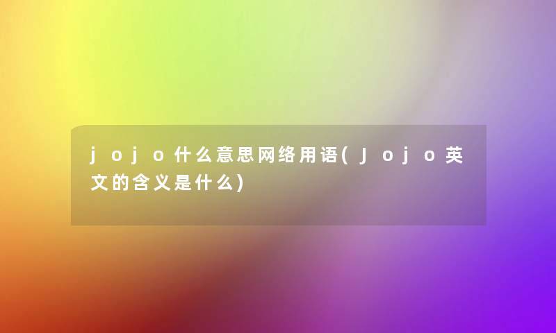 jojo什么意思网络用语(Jojo英文的含义是什么)