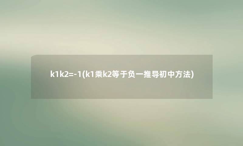 k1k2=-1(k1乘k2等于负一推导初中方法)