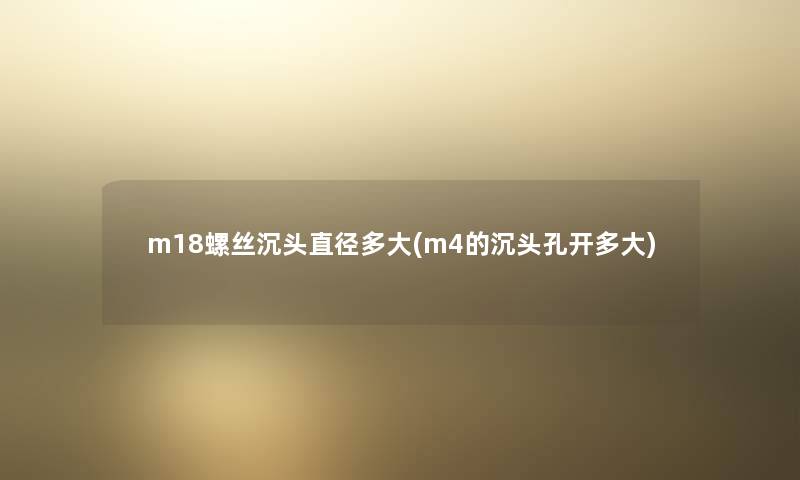 m18螺丝沉头直径多大(m4的沉头孔开多大)