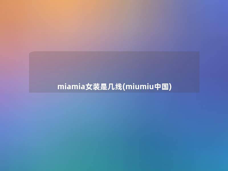 miamia女装是几线(miumiu中国)