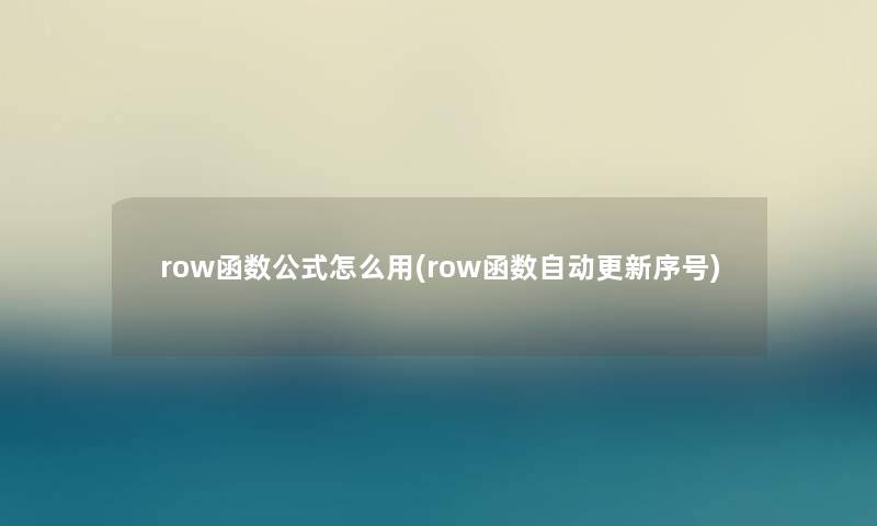 row函数公式怎么用(row函数自动更新序号)