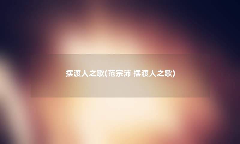 摆渡人之歌(范宗沛 摆渡人之歌)
