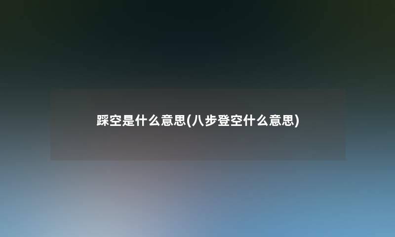 踩空是什么意思(八步登空什么意思)