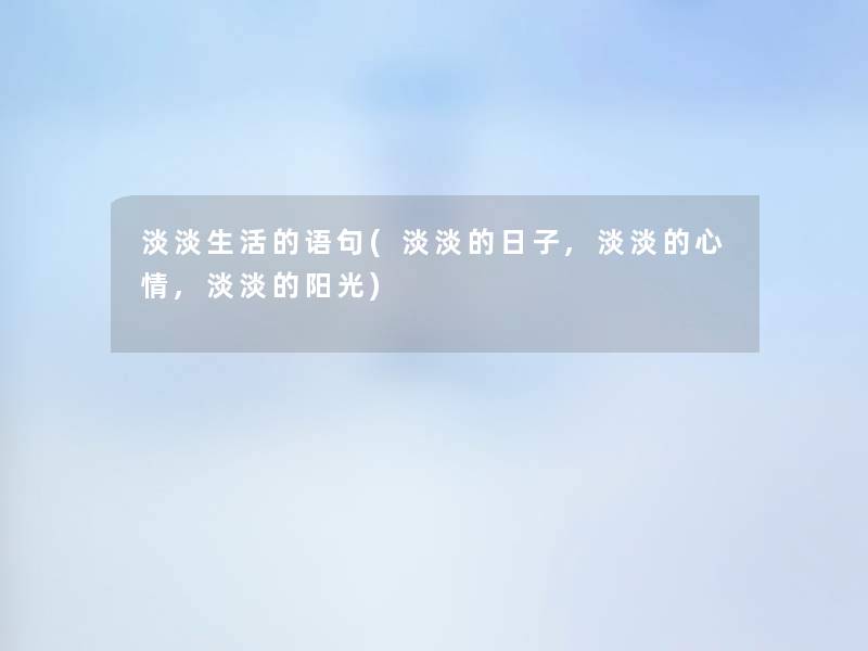 淡淡生活的语句(淡淡的日子,淡淡的心情,淡淡的阳光)