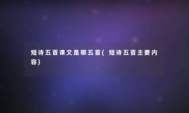 短诗五首课文是哪五首(短诗五首主要内容)