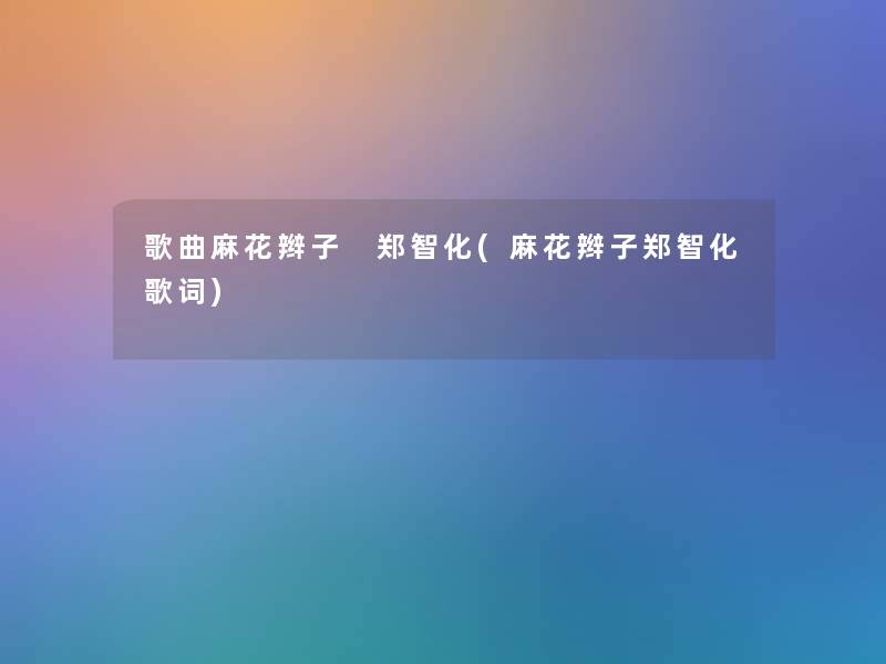歌曲麻花辫子 郑智化(麻花辫子郑智化歌词)