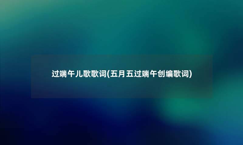 过端午儿歌歌词(五月五过端午创编歌词)