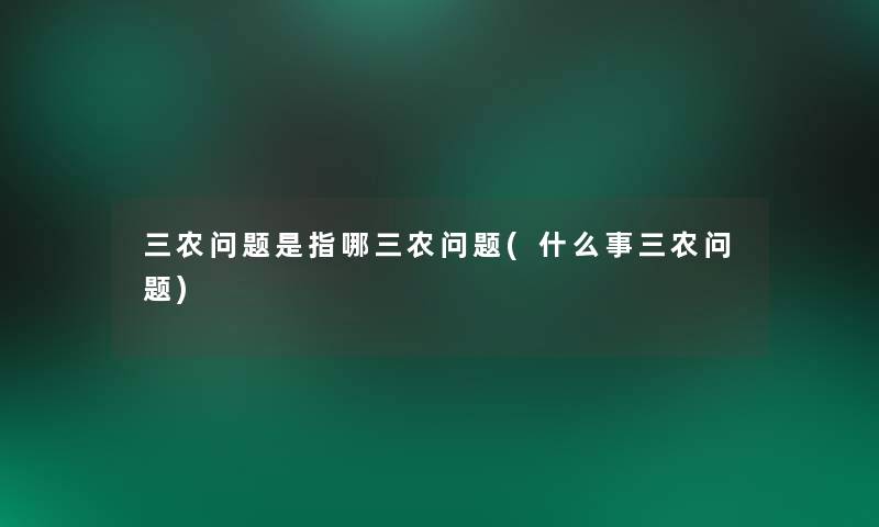 三农问题是指哪三农问题(什么事三农问题)