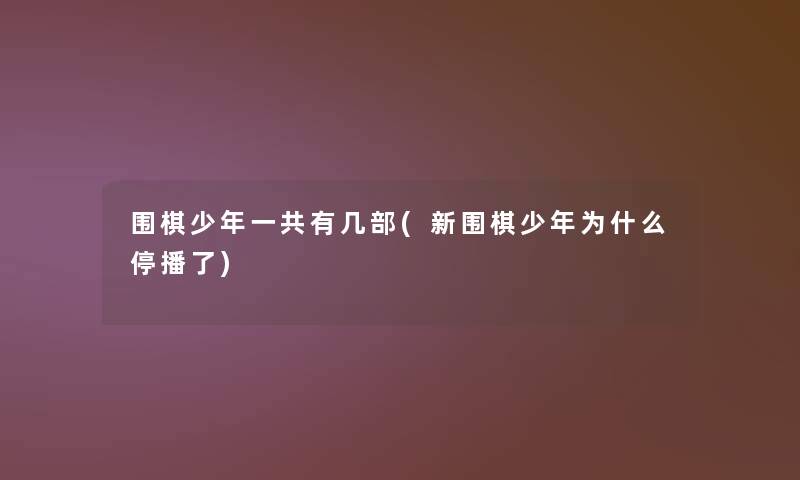 围棋少年一共有几部(新围棋少年为什么停播了) 围棋少年一共有几部(新围棋少年为什么停播了)