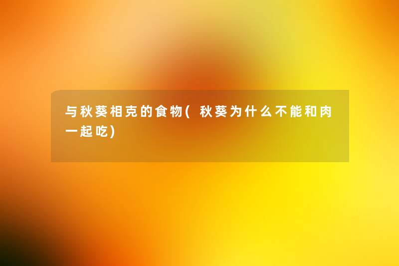 与秋葵相克的食物(秋葵为什么不能和肉一起吃) 与秋葵相克的食物(秋葵为什么不能和肉一起吃)