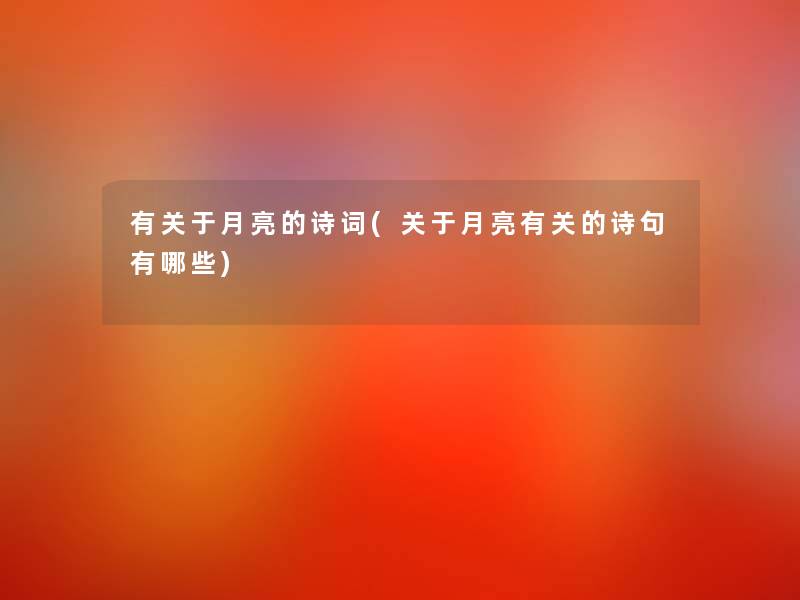 有关于月亮的诗词(关于月亮有关的诗句有哪些) 有关于月亮的诗词(关于月亮有关的诗句有哪些)