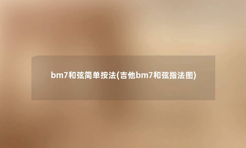 bm7和弦简单按法(吉他bm7和弦指法图) bm7和弦简单按法(吉他bm7和弦指法图)