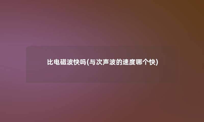比电磁波快吗(与次声波的速度哪个快)