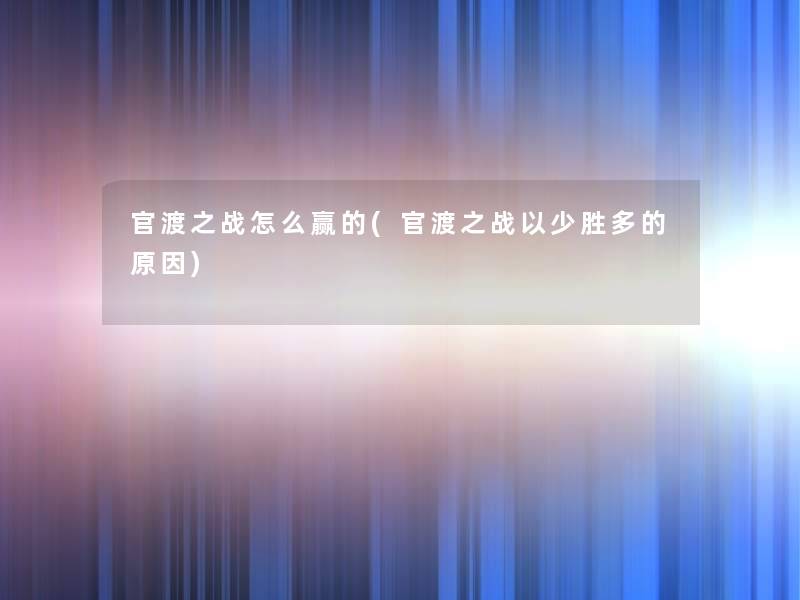 官渡之战怎么赢的(官渡之战以少胜多的原因)