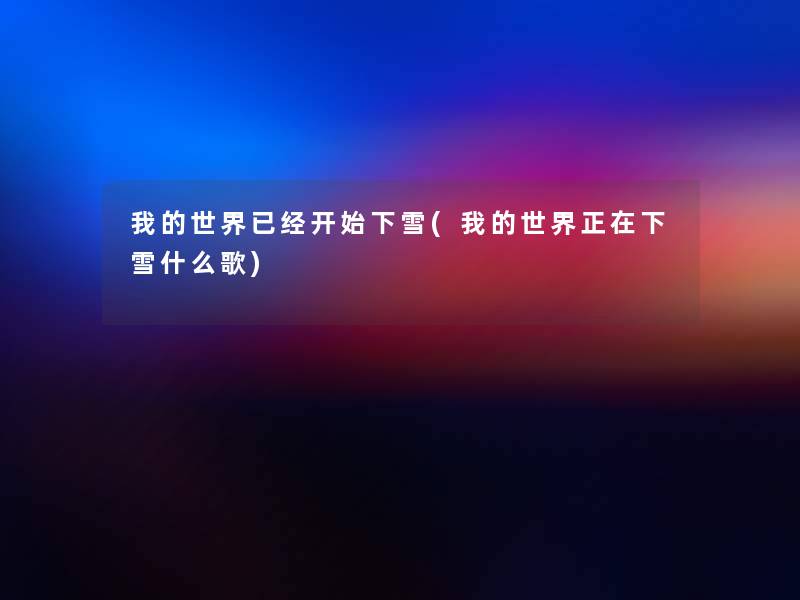 我的世界已经开始下雪(我的世界正在下雪什么歌)