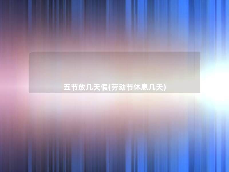 五节放几天假(劳动节休息几天)