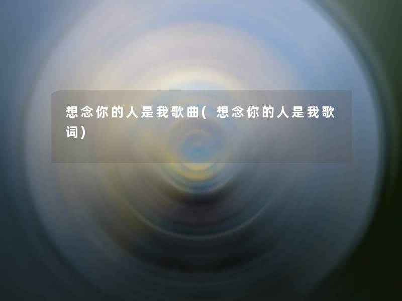 想念你的人是我歌曲(想念你的人是我歌词)